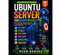 Ubuntu Server: From Beginner to Expert: Master Linux Server Administration, Networking, Security, Virtualization, Automation, Docker, and Cloud Infrastructure