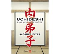 Uchideshi Dans les pas du maître - Jacques Payet - Budo Eds - broché - Essai