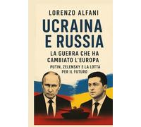 Ucraina e Russia: La guerra che ha cambiato l'Europa: Putin, Zelensky e la lotta per il futuro