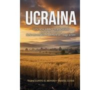 Ucraina: Terra nera, toloka e tre generazioni sotto lo stesso tetto - Storie vere e tradizioni autentiche dei villaggi ucraini