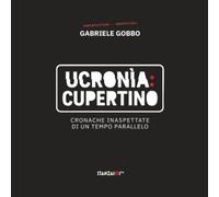 UCRONIA:CUPERTINO: Cronache inaspettate di un tempo parallelo