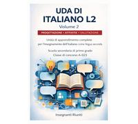 UDA di Italiano L2 per lo sviluppo della competenza linguistica accademica - Volume 2: Progettazione Didattica di Italiano L2 con Compiti Autentici, Competenze Digitali e Valutazione - A-023