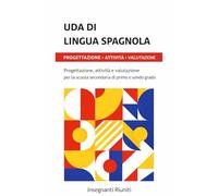 Uda di lingua spagnola: UDA di lingua spagnola per la scuola secondaria di primo e secondo grado Progettazione per competenze, inclusione e valutazione