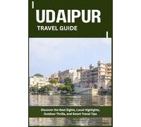 UDAIPUR TRAVEL GUIDE: Discover the Best Sights, Local Highlights, Outdoor Thrills, and Smart Travel Tips