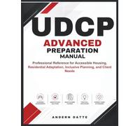 UDCP ADVANCED PREPARATION MAUAL: Professional Reference for Accessible Housing, Residential Adaptation, Inclusive Planning, and Client Needs