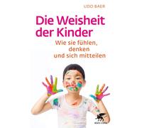 Udo Baer Die Weisheit der Kinder: Wie sie fühlen, denken und sich mittei (Poche)
