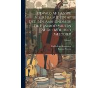 Udvalg Af Danske Viser Fra Midten Af Det 16de Aarhundrede Til Henimod Midten Af Det 18de, Med Melodier; Volume 1