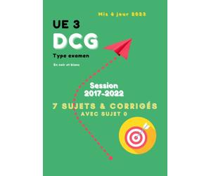 UE 3 DCG Type examen Session 2017-2022 7 Sujets avec Sujet 0 & Corrigés Mis à jour 2023 En noir et blanc: Unité d'Enseignement 3 du Diplôme de Comptabilité et de Gestion : Droit social