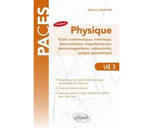 UE3 Physique: Outils mathématiques, métrologie, électrostatique, magnétostatique, électromagnétisme, radioactivité, optique géométrique : cours, exercices et QCM