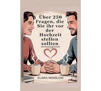 Über 250 Fragen, die Sie ihr vor der Hochzeit stellen sollten: Eröffnen Sie ehrliche Gespräche, bringen Sie Ihre Träume in Einklang und stärken Sie Ihre Reise