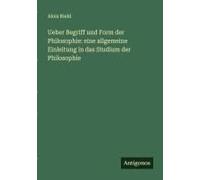 Ueber Begriff Und Form Der Philosophie: Eine Allgemeine Einleitung In Das Studium Der Philosophie