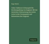 Ueber Calderon's Schauspiel Die Kirchenspaltung Von England. Mit Der Deutschen Uebersetzung Des Ersten Actes In Den Versmaassen Und Reimweisen Des Originals