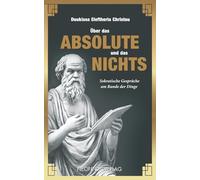 Über das Absolute und das Nichts: Sokratische Gespräche am Rande der Dinge