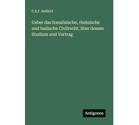 Ueber das französische, rheinische und badische Civilrecht, über dessen Studium und Vortrag