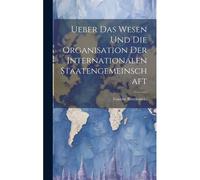 Ueber Das Wesen Und Die Organisation Der Internationalen Staatengemeinschaft