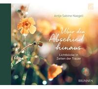 Über den Abschied hinaus: Lichtblicke in Zeiten der Trauer - Geschenkbuch für Trauernde, das vom Trost des Glaubens spricht, Hoffnung schenkt und ... Mitgefühl, Anteilnahme und Beileid ausspricht