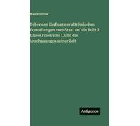 Ueber den Einfluss der altrömischen Vorstellungen vom Staat auf die Politik Kaiser Friedrichs I. und die Anschauungen seiner Zeit