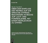 Über Den Einfluss Des Reimes Auf Die Sprache Otfrids Besonders In Bezug Auf Laut- Und Formenlehre. Mit Einem Reimlexikon Zu Otfrid