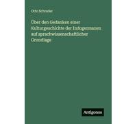 Über den Gedanken einer Kulturgeschichte der Indogermanen auf sprachwissenschaftlicher Grundlage