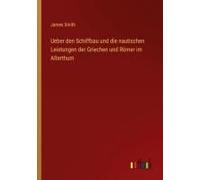 Ueber Den Schiffbau Und Die Nautischen Leistungen Der Griechen Und Römer Im Alterthum