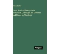 Ueber den Schiffbau und die nautischen Leistungen der Griechen und Römer im Alterthum
