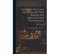 Über Den Styl Und Die Herkunft Der Bemahlten Griechischen Thongefässe: Eine Kunstgeschichtliche Abhandlung...