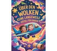 Über den Wolken keine Langeweile: Beschäftigung für Kinder im Flugzeug - Reisespiele, Rätsel und Logikspaß