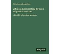 Ueber den Zusammenhang der Bilder auf griechischen Vasen: I. Theil: Die schwarzfigurigen Vasen