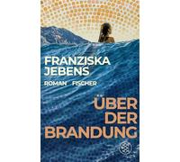 Über der Brandung: Ein lebensveränderndes Abenteuer. Ein Roman voller Optimismus, Weisheit und Mut.