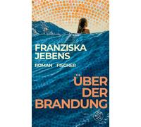 Über der Brandung Ein lebensveränderndes Abenteuer. Ein Roman voller Optimismus, Weisheit und Mut. - Franziska Jebens - Fischer E-Books - ebook (ePub) - Livre