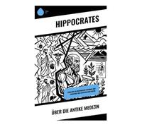 Über die antike Medizin: Empirie, Diätetik und klinische Beobachtung in der griechischen Heilkunde des klassischen Griechenlands