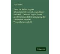 Ueber Die Bedeutung Der Erkenntnisslehren Des H. Augustinus Und Des H. Thomas V. Aquin Für Den Geschichtlichen Entwicklungsgang Der Philosophie Als Reiner Vernunftwissenschaft
