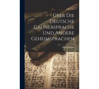 Über Die Deutsche Gaunersprache Und Andere Geheimsprachen