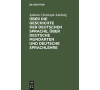 Über Die Geschichte Der Deutschen Sprache, Über Deutsche Mundarten Und Deutsche Sprachlehre