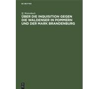 Über Die Inquisition Gegen Die Waldenser In Pommern Und Der Mark Brandenburg