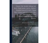 Über Die Kawi-Sprache Auf Der Insel Java, Nebst Einer Einleitung Über Die Verschiedenheit Des Menschlichen Sprachbaues. Erster Band. Paperback Book By Wilhelm Humboldt