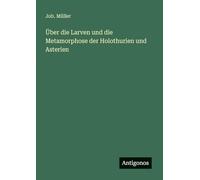Über die Larven und die Metamorphose der Holothurien und Asterien