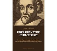 Über die Natur Jesu Christi: Sozzinis Disputation gegen Andreas Volanus über das Wesen Christi und die Sühnung der Sünden
