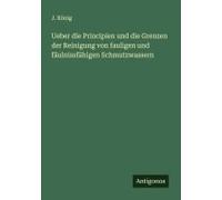 Ueber Die Principien Und Die Grenzen Der Reinigung Von Fauligen Und Fäulnissfähigen Schmutzwassern