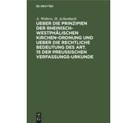 Ueber Die Prinzipien Der Rheinisch-Westphälischen Kirchen-Ordnung Und Ueber Die Rechtliche Bedeutung Des Art. 15 Der Preußischen Verfassungs-Urkunde