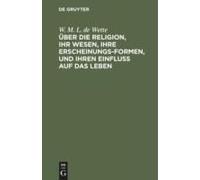Über Die Religion, Ihr Wesen, Ihre Erscheinungsformen, Und Ihren Einfluß Auf Das Leben