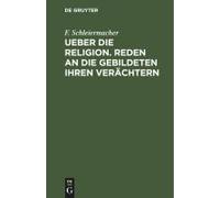 Ueber Die Religion. Reden An Die Gebildeten Ihren Verächtern