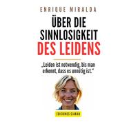 Über die Sinnlosigkeit des Leidens: „Leiden ist notwendig, bis man erkennt, dass es unnötig ist.“