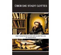 Über die Stadt Gottes: Eine thematische Studie der Schriften von St. Augustinus
