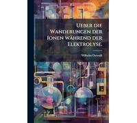 Ueber die Wanderungen der Ionen während der Elektrolyse.