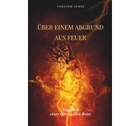 Über einem Abgrund aus Feuer: Tagebuch einer spirituellen Reise