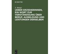 Ueber Erzieherinnen, Ein Wort Zur Verständigung Über Beruf, Ausbildung Und Leistungen Derselben