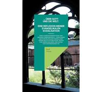 ... über Gott und die Welt. Eine Reflexion meiner evangelikalen Sozialisation: Eine persönliche Auseinandersetzung mit meinem Lebensmodell - gewachsen ... und Menschsein, der offen und differenziert