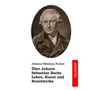 Über Johann Sebastian Bachs Leben, Kunst und Kunstwerke