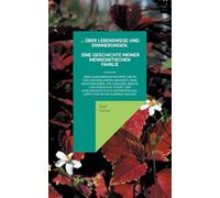 ... über Lebenswege und Erinnerungen. Eine Geschichte meiner mennonitischen Familie: Eine mennonitische Familiengeschichte, die in den Niederlanden ... und schließlich nach Ostwestfalen-Lippe un